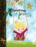 Planting a Kingdom Seed: Inspiration Children's Story about Kingdom of God di Lewis Satini edito da Createspace