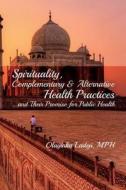 Spirituality, Complementary & Alternative Health Practices...and Their Promise for Public Health di Olayinka Ladeji edito da Createspace