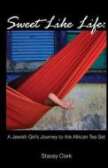 Sweet Like Life: A Jewish Girl's Journey to the African Tea Set di Stacey Clark edito da Createspace