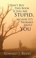 Don't Buy This Book If You Are Stupid, because It's Probably About You di Edward J. Rydzy edito da iUniverse