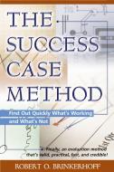 The Success Case Method - Find out Quickly What's Working and What's Not di Robert O. Brinkerhoff edito da Berrett-Koehler