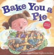 Bake You A Pie di Ellen Olson-Brown, Brian Claffin edito da Tricycle Press