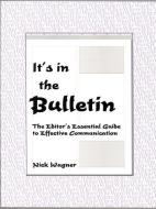 It's in the Bulletin: The Editor's Essential Guide to Effective Communication di Nick Wagner edito da WORLD LIB PUBN