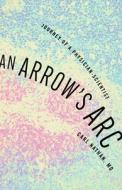 An an Arrow's ARC: Journey of a Physician-Scientist di Carl Nathan edito da PAUL DRY BOOKS