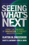 Seeing What's Next: Using the Theories of Innovation to Predict Industry Change di Clayton M. Christensen, Scott D. Anthony, Erik A. Roth edito da HARVARD BUSINESS REVIEW PR