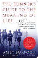 The Runner's Guide to the Meaning of Life: What 35 Years of Running Has Taught Me about Winning, Losing, Happiness, Humi di Amby Burfoot edito da SKYHORSE PUB