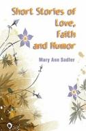 Short Stories Of Love, Faith And Humor di Mary Ann Sadler edito da America Star Books