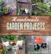 Handmade Garden Projects: Step-by-Step Instructions for Creative Garden Features, Containers, Lighting & More di ,Lorene,Edwards Forkner edito da Timber Press