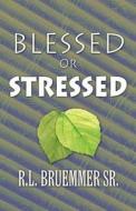 Blessed Or Stressed di R L Bruemmer Sr edito da America Star Books
