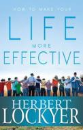 How to Make Your Life More Effective di Herbert Lockyer edito da Whitaker Distribution