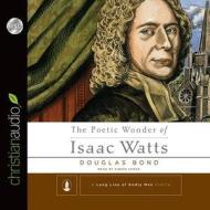 The Poetic Wonder of Isaac Watts di Douglas Bond, Simon Vance edito da Christianaudio