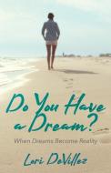 Do You Have a Dream?: When Dreams Become Reality di Lori Devillez edito da CTR STREET