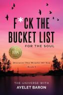 F*ck the Bucket List for the Soul: Discover the Wonder of You di Ayelet Baron edito da LIGHTNING SOURCE INC