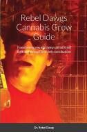 Rebel Dawgs Cannabis Grow Guide di Rebel Dawg edito da Lulu.com