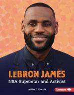 Lebron James: NBA Superstar and Activist di Heather E. Schwartz edito da LERNER PUBN