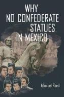 Why No Confederate Statues in Mexico di Ishmael Reed edito da BARAKA BOOKS
