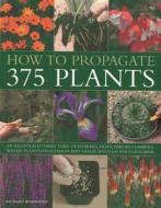 How to Propagate 375 Plants di Richard Rosenfeld edito da Anness Publishing