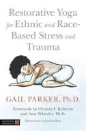 Restorative Yoga for Ethnic and Race-Based Stress and Trauma di Gail Parker edito da SINGING DRAGON