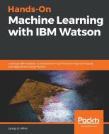 Hands-On Machine Learning with IBM Watson di James D. Miller edito da Packt Publishing