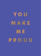 You Make Me Proud di Summersdale Publishers edito da Summersdale Publishers