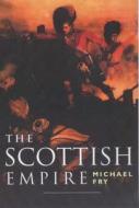 The Scottish Empire di Michael Fry edito da Interlink Publishing Group