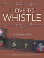 I Love To Whistle di Yvonne Sims edito da RAILROAD STREET PR