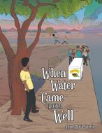 When Water Came from a Well di Anna Maria Garcia edito da Westbow Press