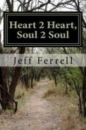 Heart 2 Heart, Soul 2 Soul di Jeff Ferrell edito da Createspace Independent Publishing Platform