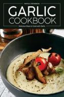 Garlic Cookbook: Delicious Ways to Cook with Garlic di Martha Stephenson edito da Createspace Independent Publishing Platform