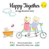 HAPPY TOGETHER: AN EGG DONATION STORY di ASHLEY LUCAS edito da LIGHTNING SOURCE UK LTD