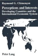 Perceptions and Interests: Developing Countries and the International Economic System: A Comparative Analysis of Stateme di Raymond G. Clemencon edito da P.I.E.