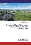 Impact of Land Use Land Cover Change on Soil Erosion Risk di Aklile Nigatu Kastrie edito da LAP Lambert Academic Publishing
