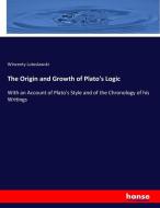The Origin and Growth of Plato's Logic di Wincenty Lutoslawski edito da hansebooks