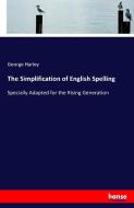 The Simplification of English Spelling di George Harley edito da hansebooks