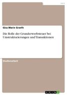 Die Rolle der Grunderwerbsteuer bei Umstrukturierungen und Transaktionen di Gisa Marie Graefe edito da GRIN Verlag