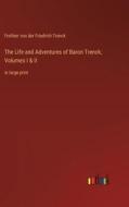 The Life and Adventures of Baron Trenck; Volumes I & II di Freiherr Von Der Friedrich Trenck edito da Outlook Verlag
