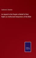An Appeal to the People in Behalf of their Rights as Authorized Interpreters of the Bible di Catherine E. Beecher edito da Salzwasser-Verlag
