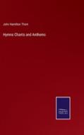 Hymns Chants and Anthems di John Hamilton Thom edito da Salzwasser-Verlag