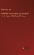 Recherches historiques sur le pèlerinage des rois de France à Notre-Dame D'Embrun di Adolphe-Louis Fabre edito da Outlook Verlag