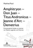 Amphitryon - Don Juan - Titus Andronicus - Jeanne d'Arc - Demetrius di Manfred Pauli edito da Lang, Peter GmbH