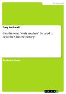 Can The Term Early Modern Be Used To Describe Chinese History? di Tony Buchwald edito da Grin Verlag Gmbh