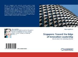 Singapore: Toward the Edge of Innovation Leadership di Katja Logatcheva edito da LAP Lambert Acad. Publ.