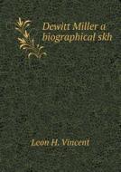 Dewitt Miller A Biographical Skh di Leon H Vincent edito da Book On Demand Ltd.