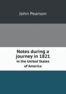 Notes During A Journey In 1821 In The United States Of America di John Pearson edito da Book On Demand Ltd.