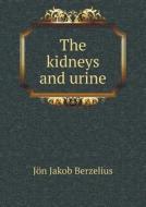 The Kidneys And Urine di Jans Jakob Berzelius edito da Book On Demand Ltd.