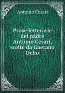 Prose Letterarie Del Padre Antonio Cesari, Scelte Da Gaetano Deho di Antonio Cesari edito da Book On Demand Ltd.