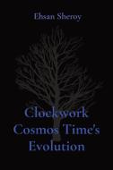 Clockwork Cosmos Time's Evolution di Ehsan Sheroy edito da Noble Publishing