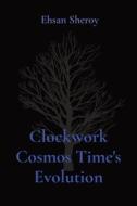 Clockwork Cosmos Time's Evolution di Ehsan Sheroy edito da Noble Publishing