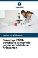 Neuartige EGFR-gerichtete Wirkstoffe gegen verschiedene Krebsarten di Mariam Jamal Ghunaim edito da Verlag Unser Wissen