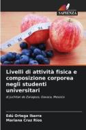 Livelli di attività fisica e composizione corporea negli studenti universitari di Edú Ortega Ibarra, Mariana Cruz Ríos edito da Edizioni Sapienza